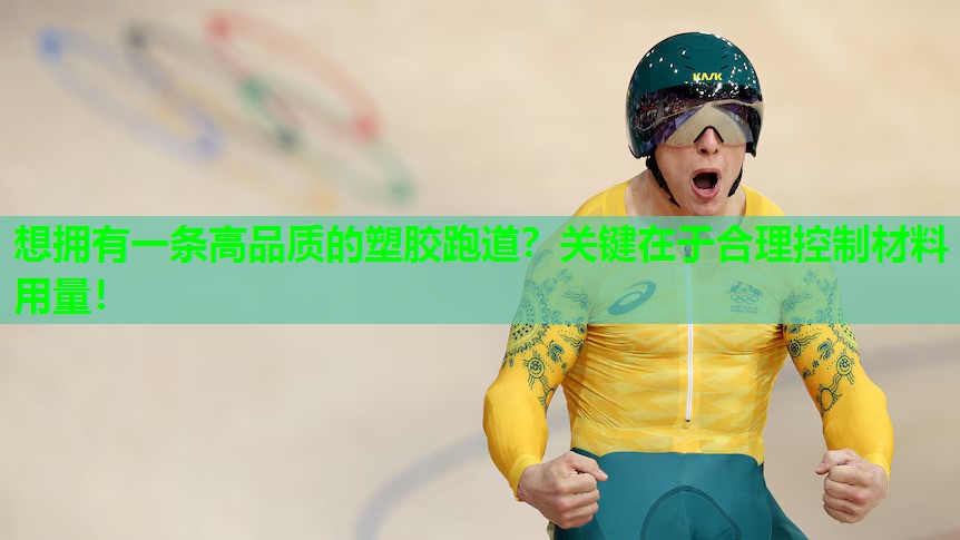 想拥有一条高品质的塑胶跑道?关键在于合理控制材料用量!
