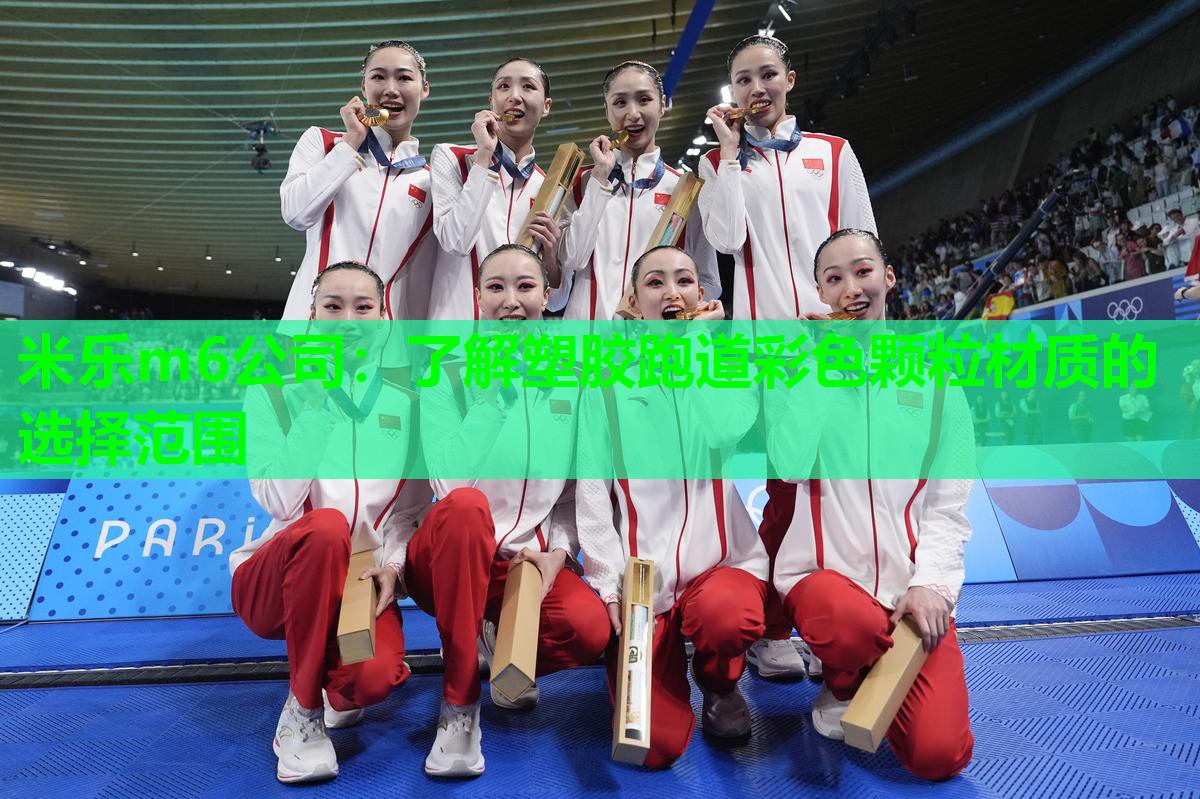 米乐m6公司:了解塑胶跑道彩色颗粒材质的选择范围