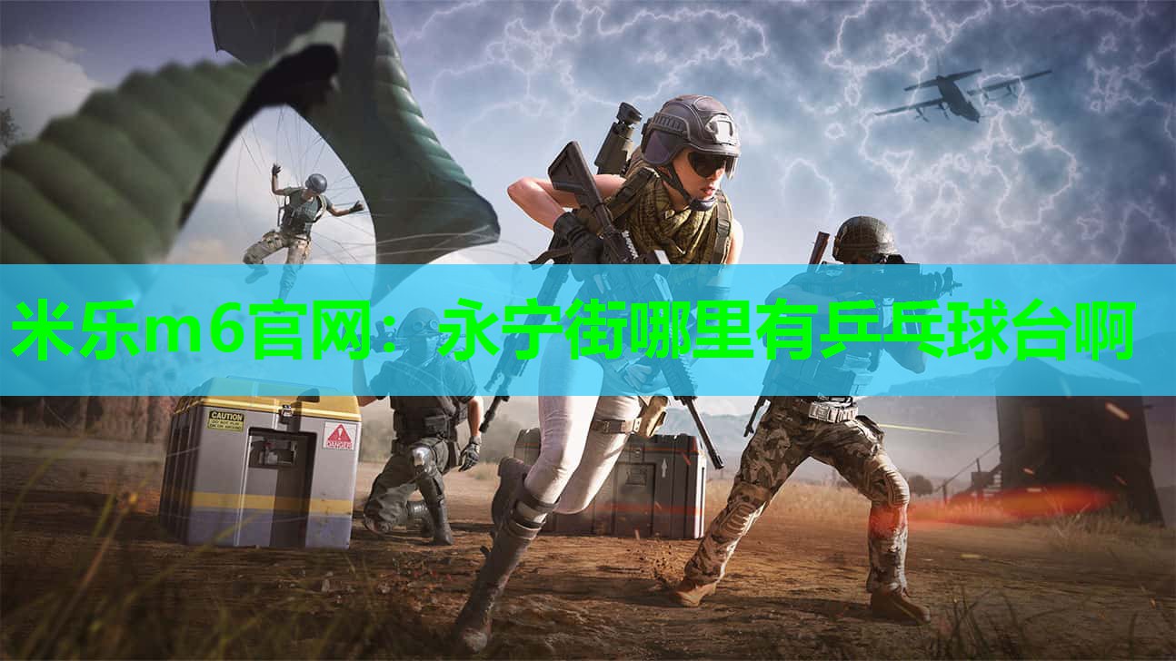 米乐m6官网：永宁街哪里有乒乓球台啊