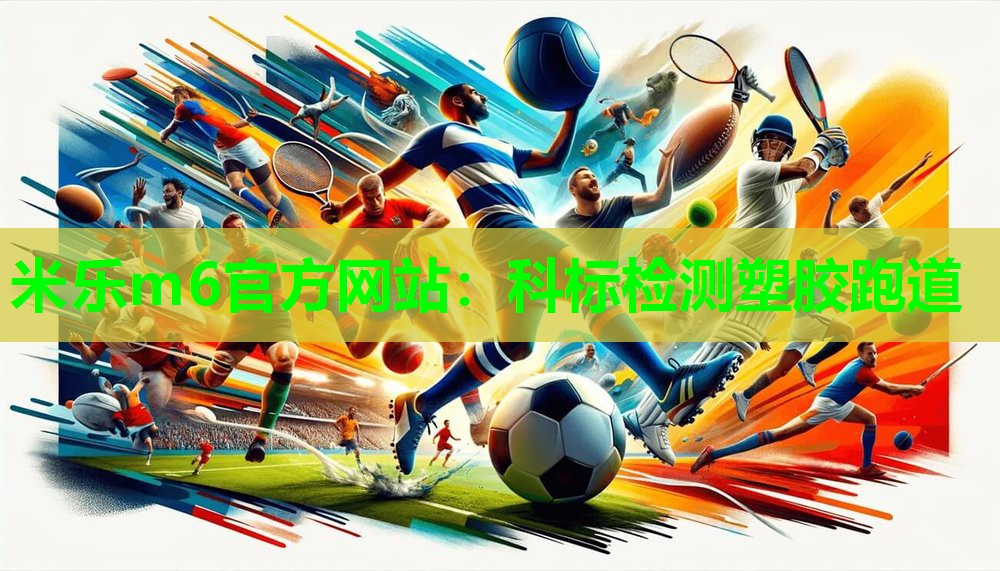 米乐m6官方网站:科标检测塑胶跑道