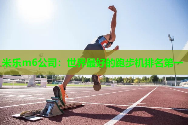 米乐m6公司：世界最好的跑步机排名第一