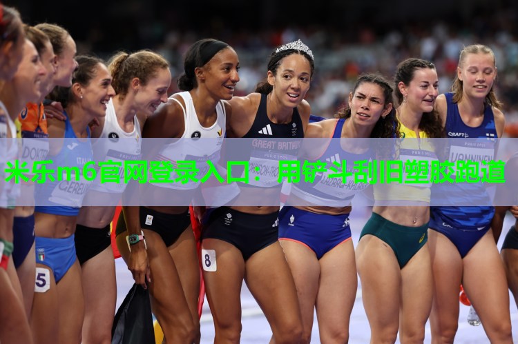 用铲斗刮旧塑胶跑道