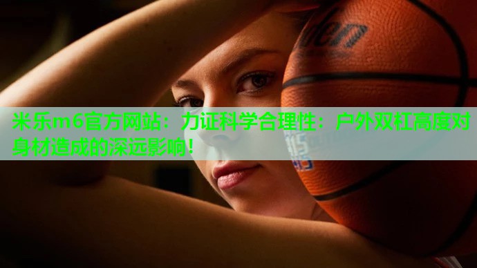 力证科学合理性：户外双杠高度对身材造成的深远影响！